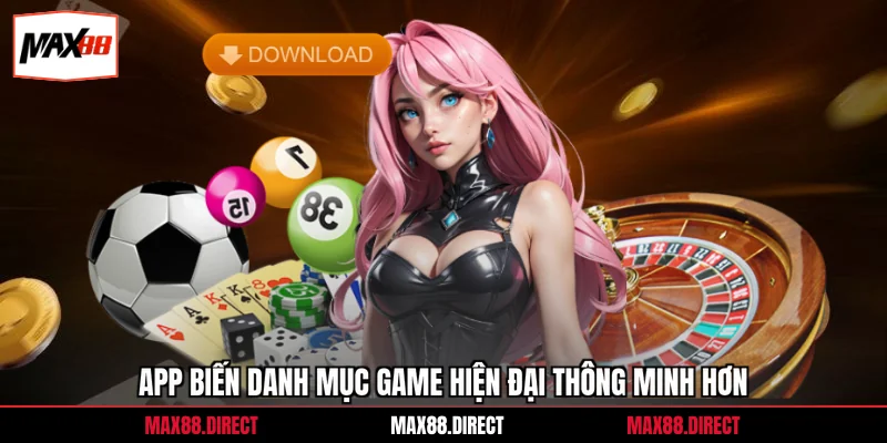 App biến danh mục game hiện đại thông minh hơn