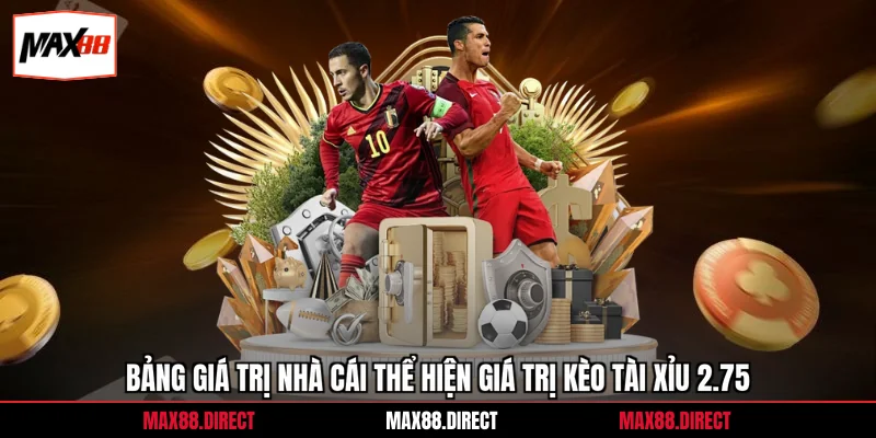Bảng giá trị nhà cái thể hiện giá trị kèo tài xỉu 2.75