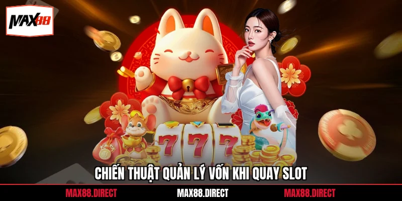 Chiến thuật quản lý vốn khi quay slot
