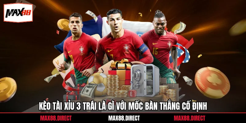 Kèo tài xỉu 3 trái là gì với mốc bàn thắng cố định