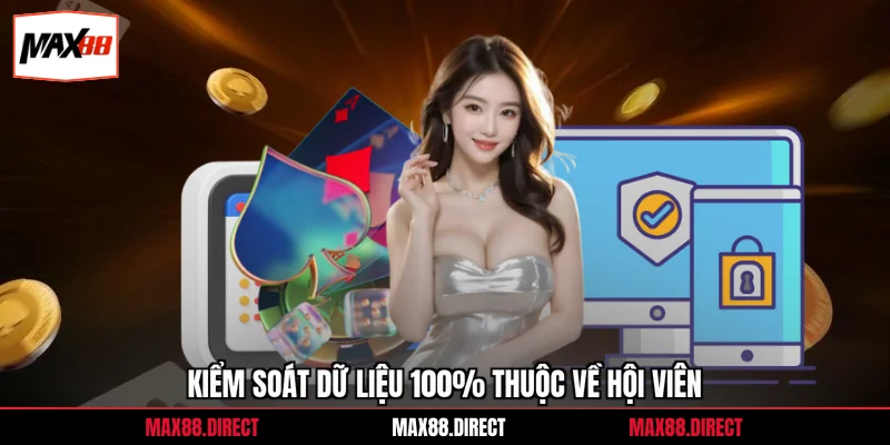 Kiểm soát dữ liệu 100% thuộc về hội viên