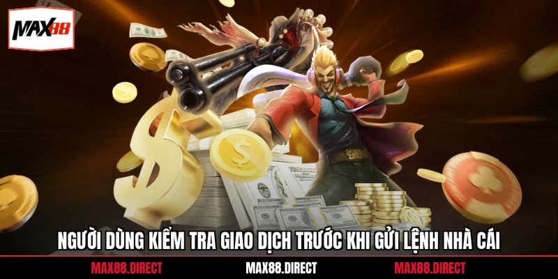 Người dùng kiểm tra giao dịch trước khi gửi lệnh nhà cái