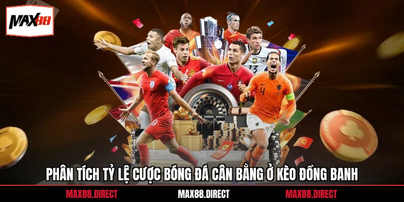 Phân tích tỷ lệ cược bóng đá cân bằng ở kèo đồng banh