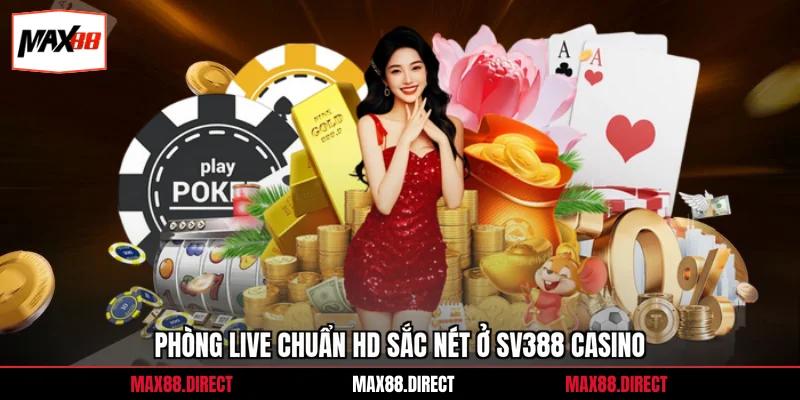 Phòng live chuẩn HD sắc nét ở SV388 casino