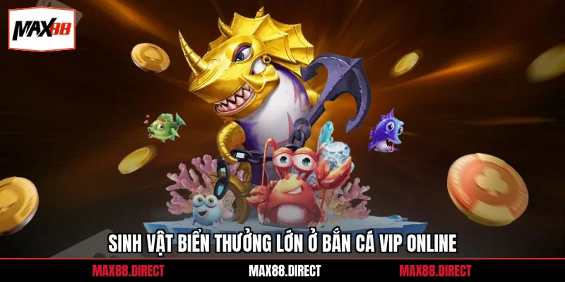 Sinh vật biển thưởng lớn ở bắn cá vip online